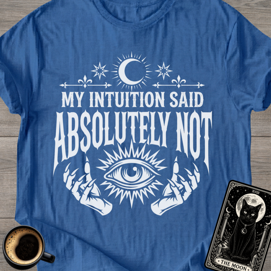 Intuition Said Absolutely Not T-Shirt