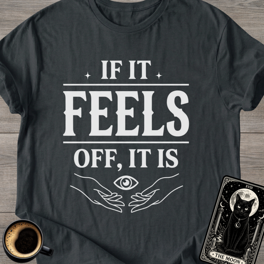 If It Feels Off, It Is | Mystic T-Shirt