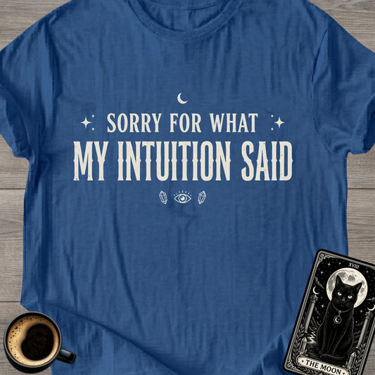 Sorry For What My Intuition Said T-Shirt