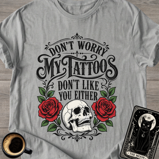 My Tattoos Don’t Like You Either T-Shirt