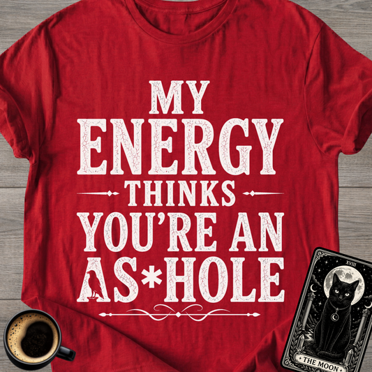 My Energy Thinks You're an A*shole T-Shirt