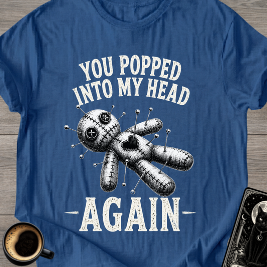You Popped Into My Head Again T-Shirt