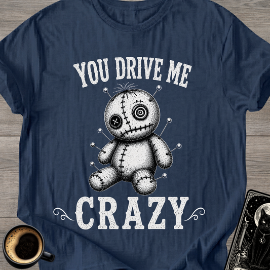 You Drive Me Crazy Voodoo Doll T-Shirt