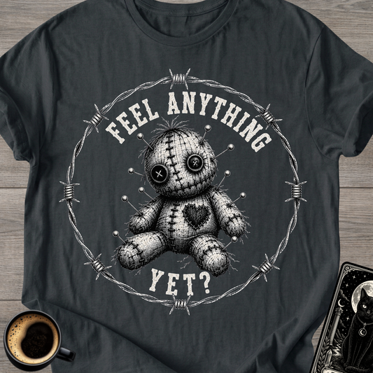 Feel Anything Yet? T-Shirt