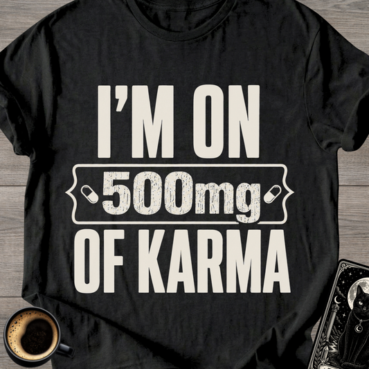 I'm On 500mg Of Karma T-Shirt