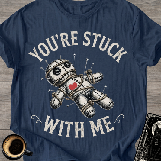 You're Stuck With Me Voodoo T-Shirt