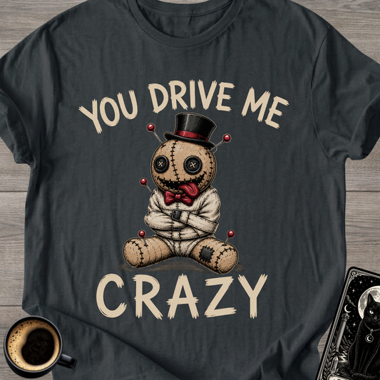 You Drive Me Crazy Voodoo Doll T-Shirt