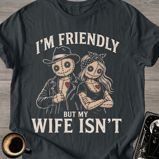 I'm Friendly But My Wife Isn't T-Shirt