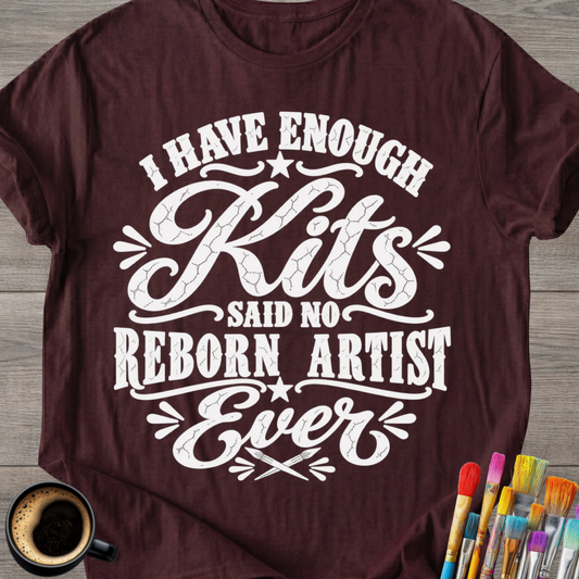 "I Have Enough Kits" Reborn Artist T-Shirt