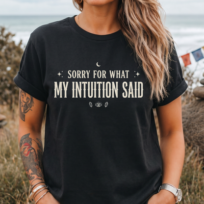 Sorry For What My Intuition Said T-Shirt