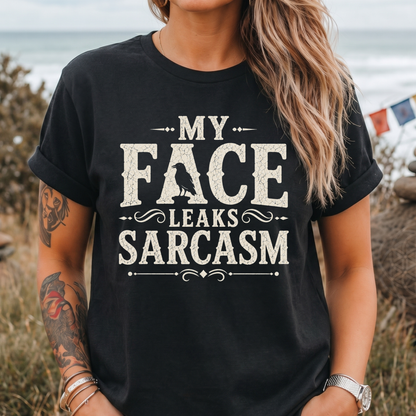 My Face Leaks Sarcasm T-Shirt