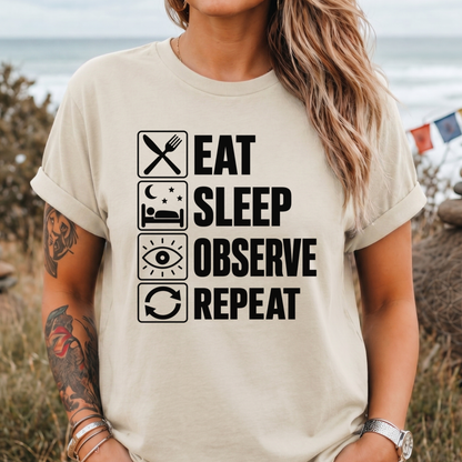 Eat . Sleep . Observe . Repeat T-Shirt