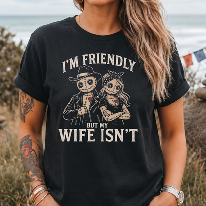 I'm Friendly But My Wife Isn't T-Shirt