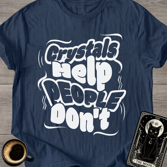 Crystals Help People Don’t T-Shirt