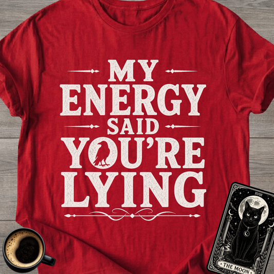 My Energy Said You're Lying T-Shirt