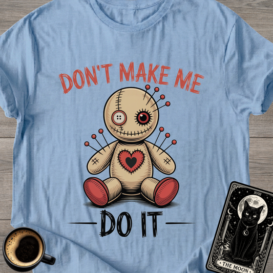 Don't Make Me Do It Voodoo Doll T-Shirt