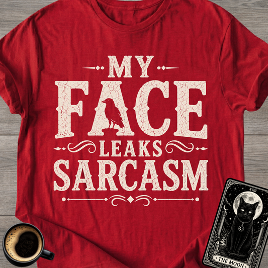 My Face Leaks Sarcasm T-Shirt