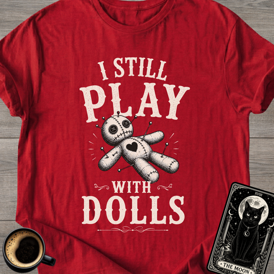 I Still Play With Dolls T-Shirt