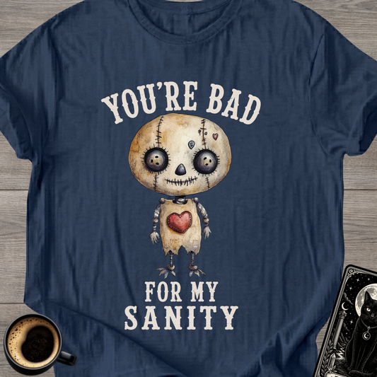 You’re Bad For My Sanity T-Shirt