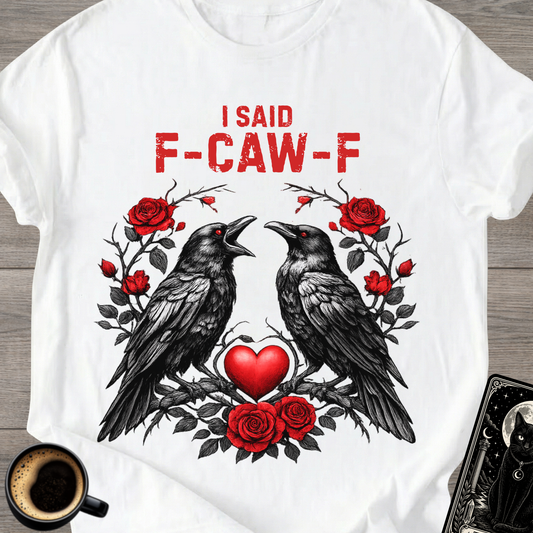 I Said F‑Caw‑F Raven T-Shirt