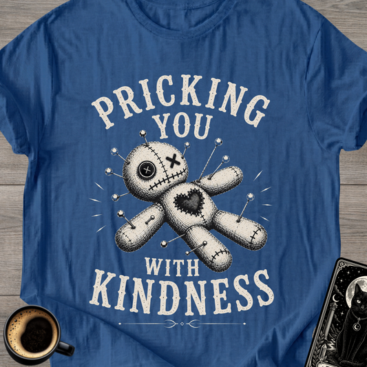 Pricking You With Kindness T-Shirt