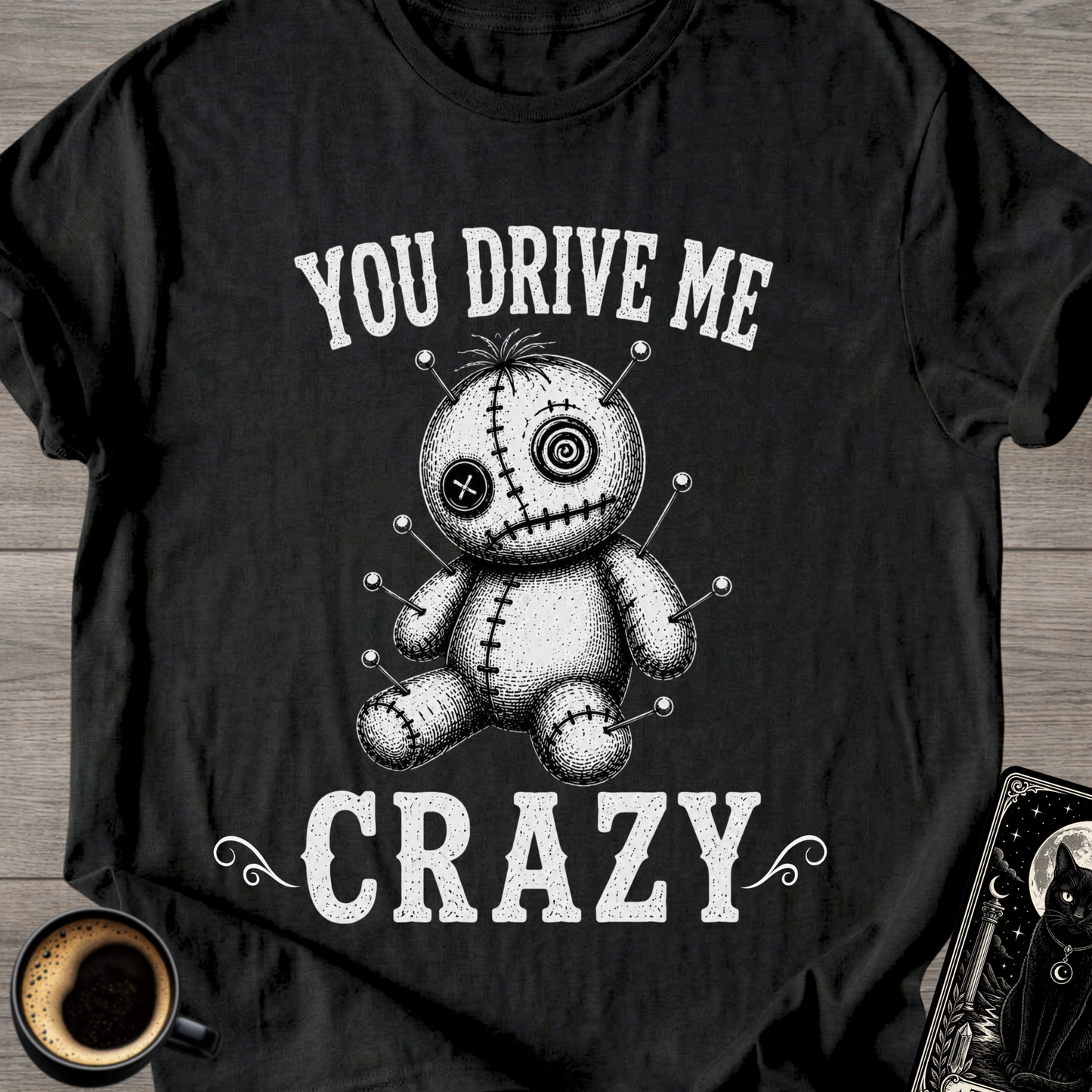 You Drive Me Crazy Voodoo Doll T-Shirt