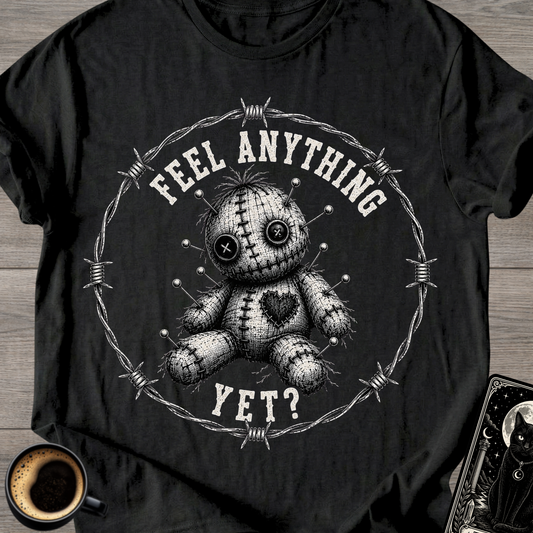 Feel Anything Yet? T-Shirt