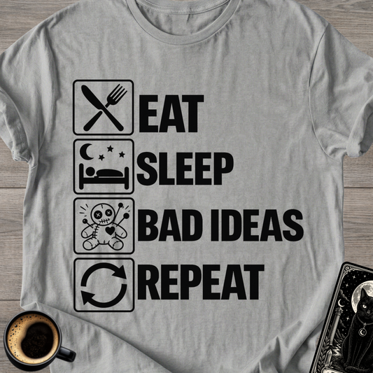Eat Sleep Bad Ideas Repeat - T-Shirt