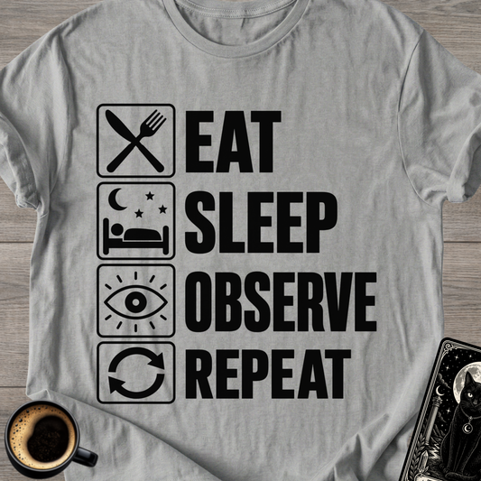 Eat . Sleep . Observe . Repeat T-Shirt