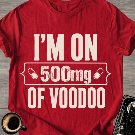 I'm On 500mg Of Voodoo T-Shirt