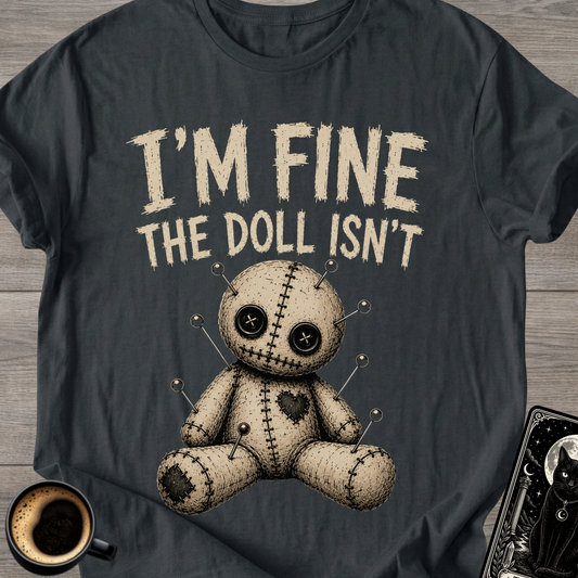 I'm Fine The Doll Isn’t - T‑Shirt