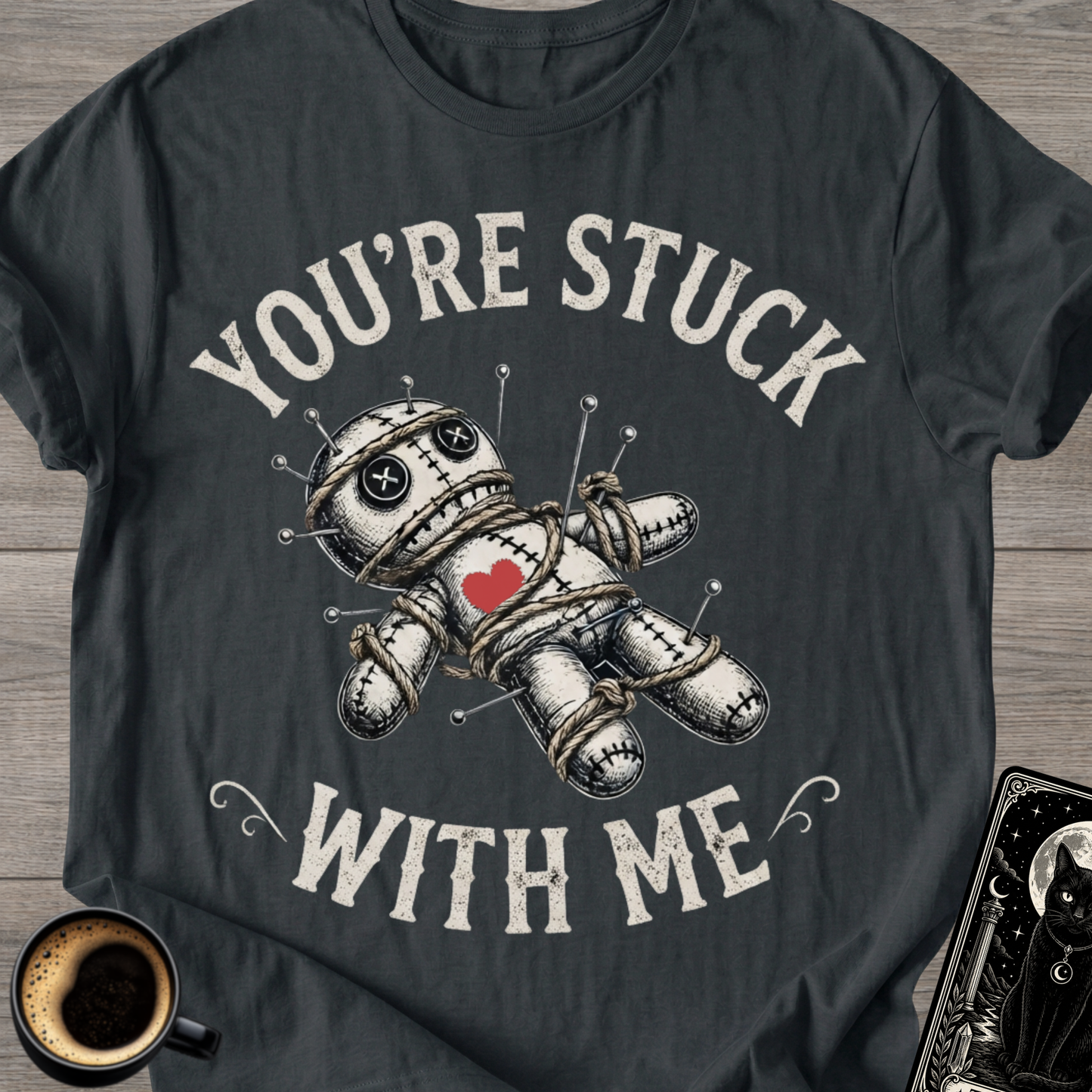 You're Stuck With Me Voodoo T-Shirt