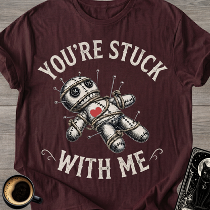 You're Stuck With Me Voodoo T-Shirt