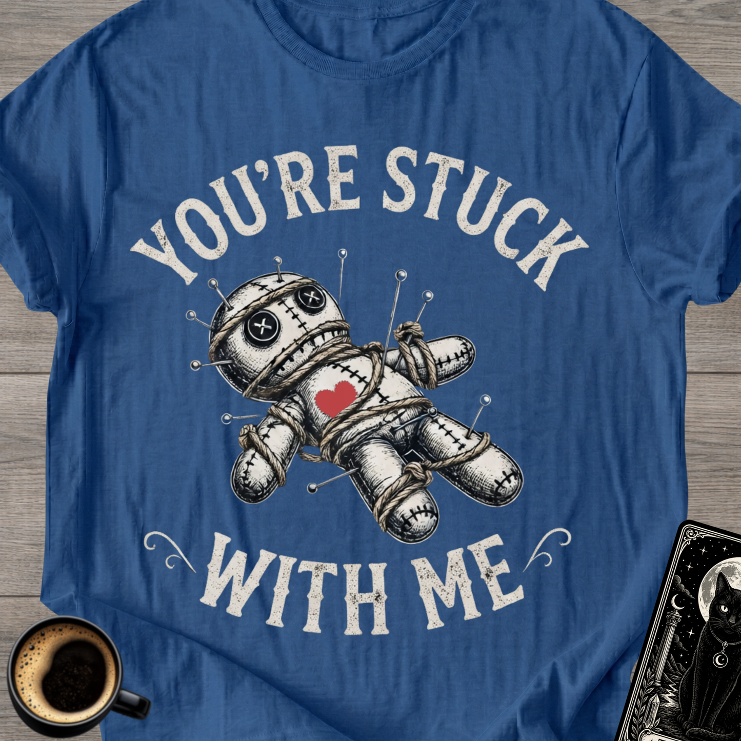 You're Stuck With Me Voodoo T-Shirt