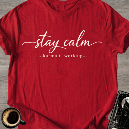 Stay Calm…Karma Is Working T-Shirt
