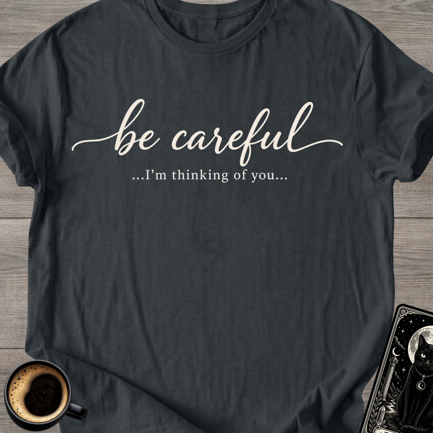 Be Careful "I'm Thinking of You" T-Shirt