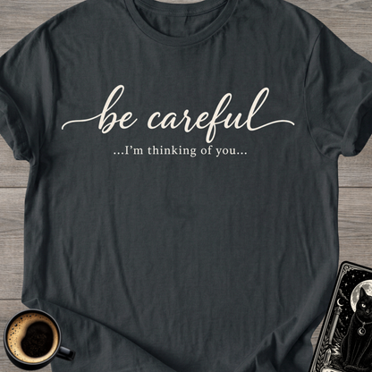 Be Careful "I'm Thinking of You" T-Shirt