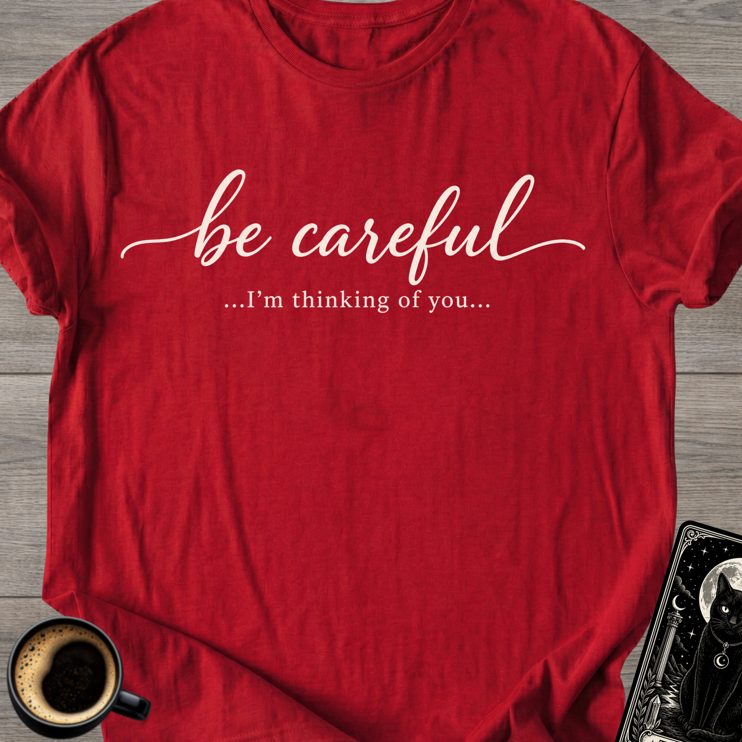 Be Careful "I'm Thinking of You" T-Shirt