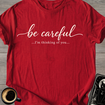 Be Careful "I'm Thinking of You" T-Shirt