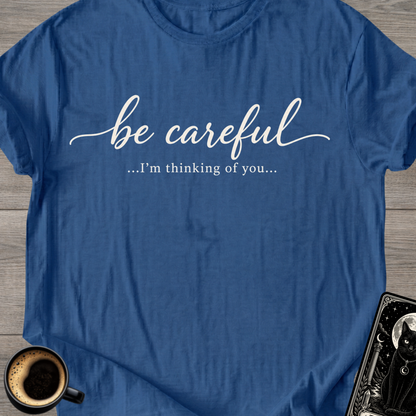 Be Careful "I'm Thinking of You" T-Shirt
