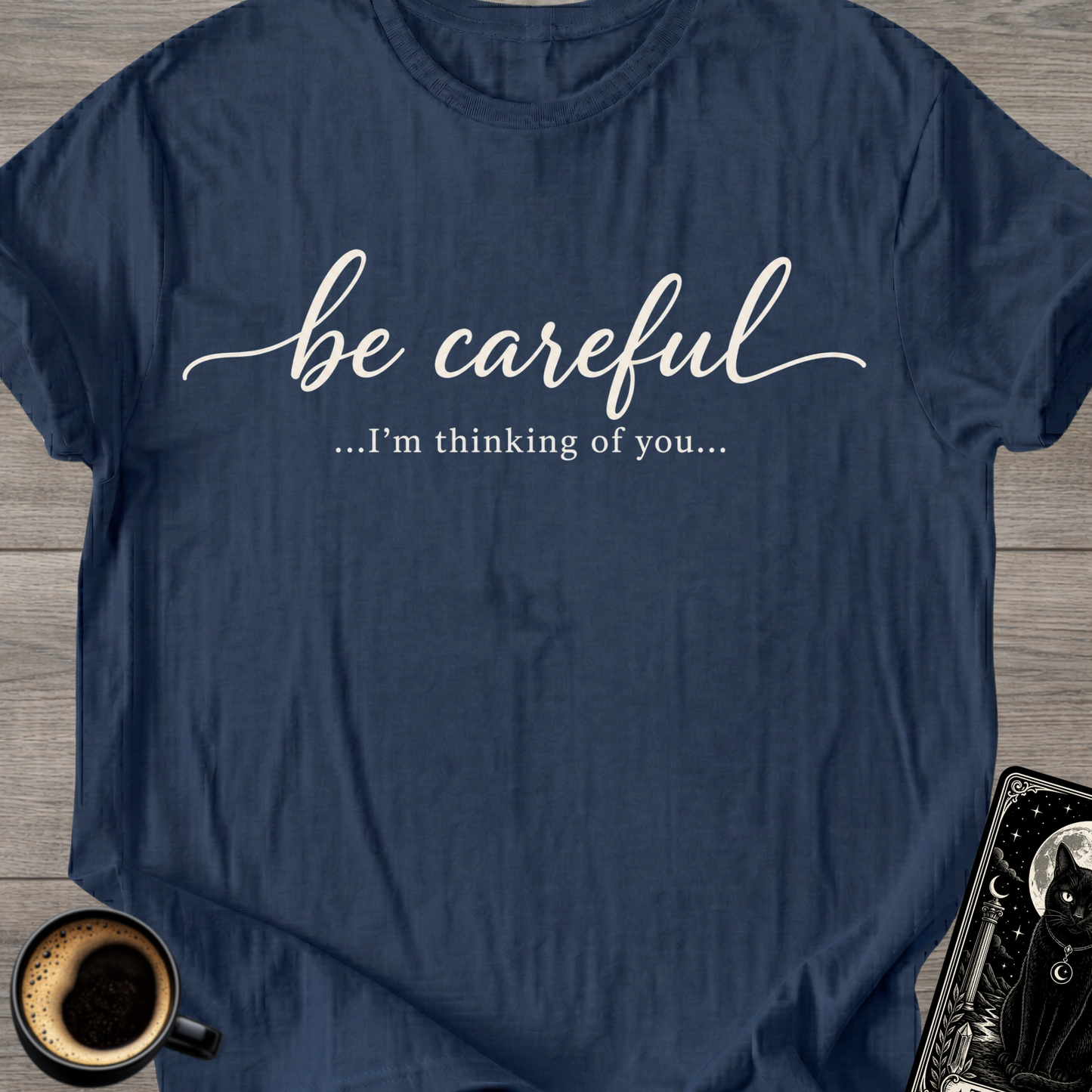 Be Careful "I'm Thinking of You" T-Shirt
