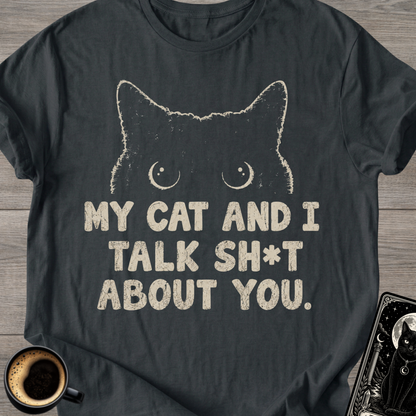 My Cat and I Talk Sh*t T-Shirt
