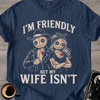 I'm Friendly But My Wife Isn't T-Shirt