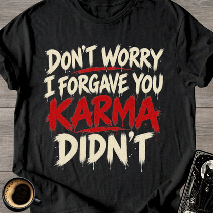 I Forgave You, Karma Didn’t T-Shirt