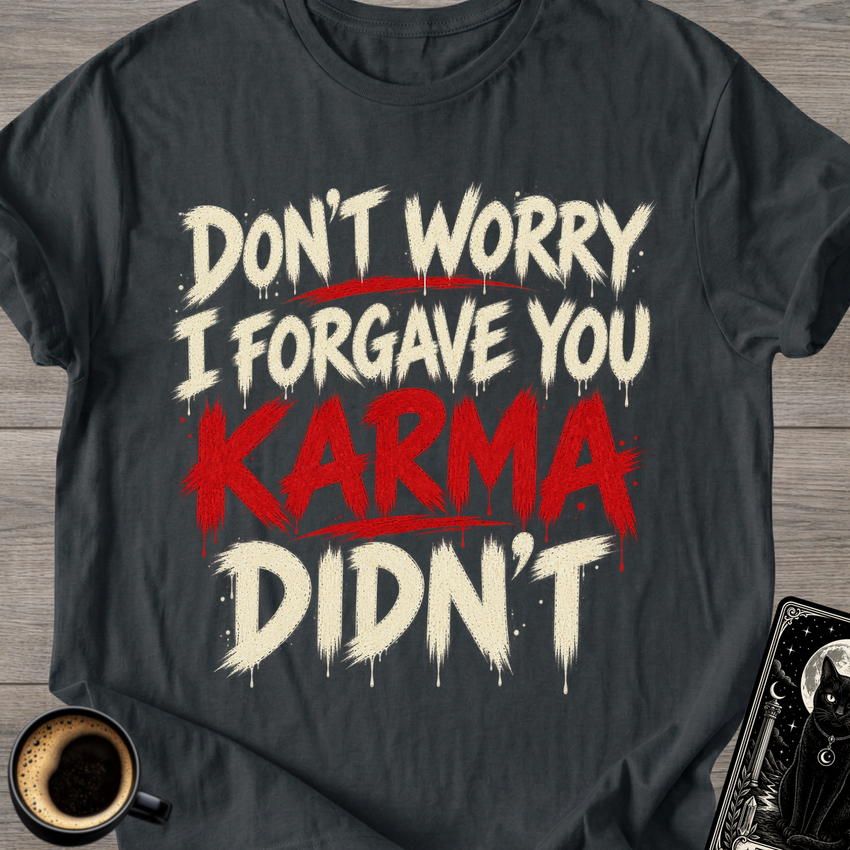 I Forgave You, Karma Didn’t T-Shirt