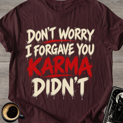 I Forgave You, Karma Didn’t T-Shirt