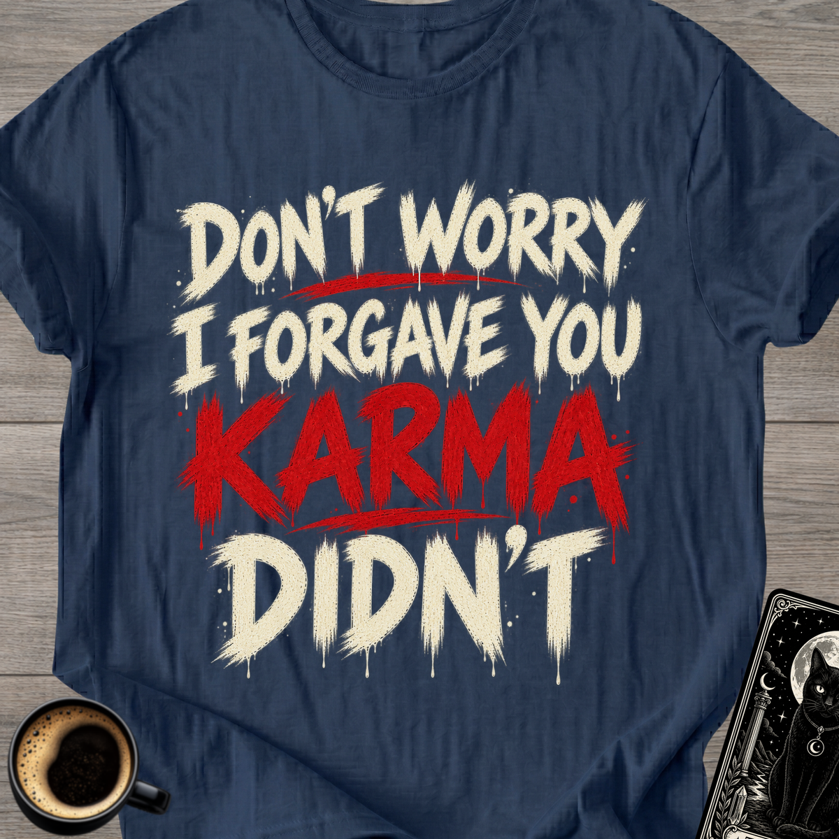 I Forgave You, Karma Didn’t T-Shirt