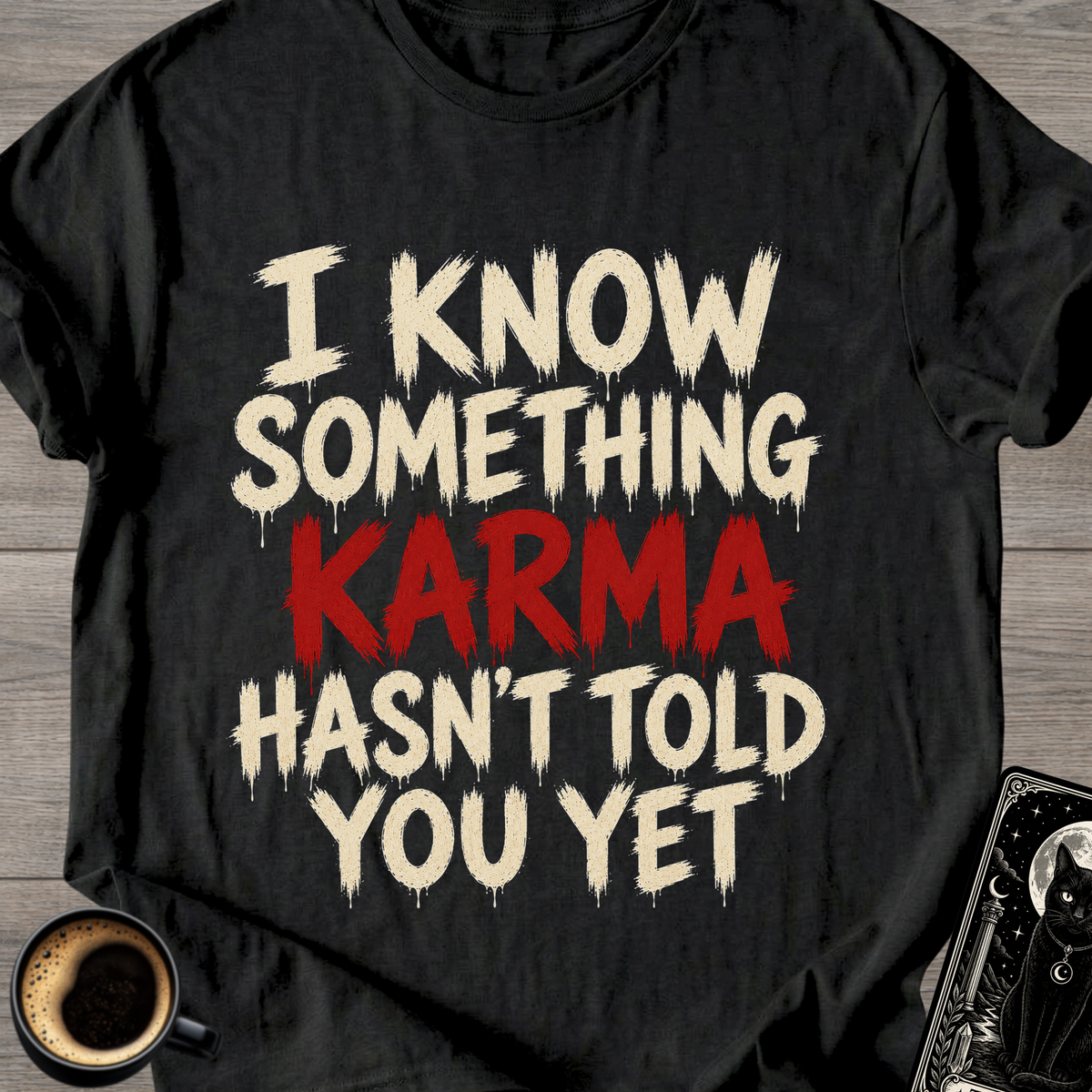 Karma Hasn't Told You T-Shirt