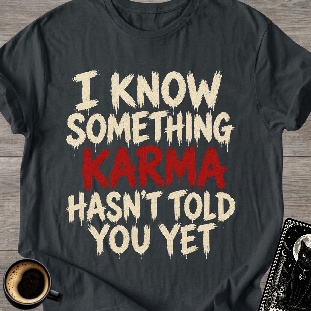 Karma Hasn't Told You T-Shirt