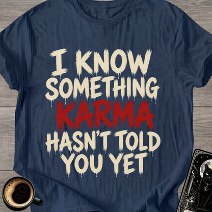 Karma Hasn't Told You T-Shirt